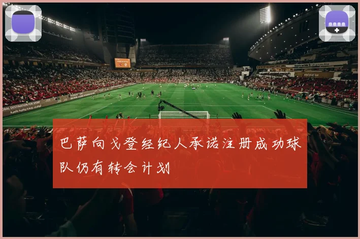 巴萨向戈登经纪人承诺注册成功球队仍有转会计划